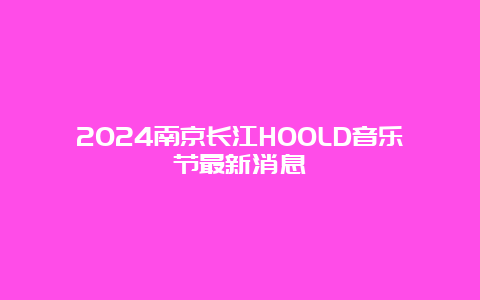 2024南京长江HOOLD音乐节最新消息