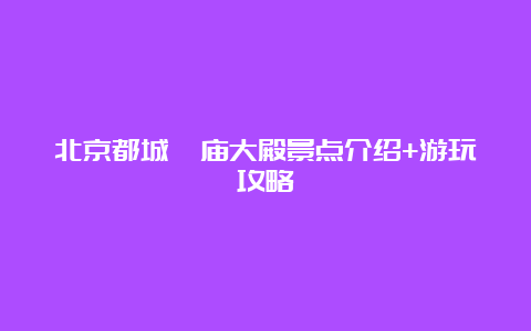 北京都城隍庙大殿景点介绍+游玩攻略