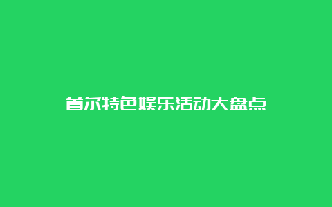 首尔特色娱乐活动大盘点