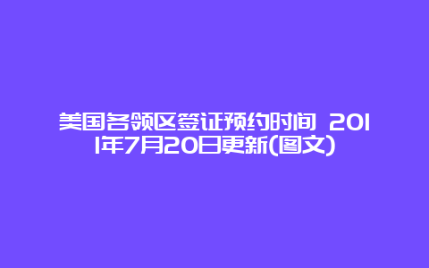 美国各领区签证预约时间 2011年7月20日更新(图文)