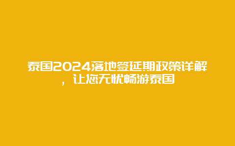 泰国2024落地签延期政策详解，让您无忧畅游泰国