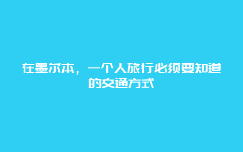 在墨尔本，一个人旅行必须要知道的交通方式