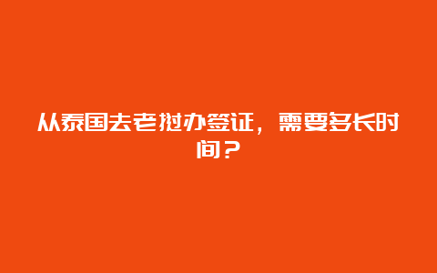 从泰国去老挝办签证，需要多长时间？