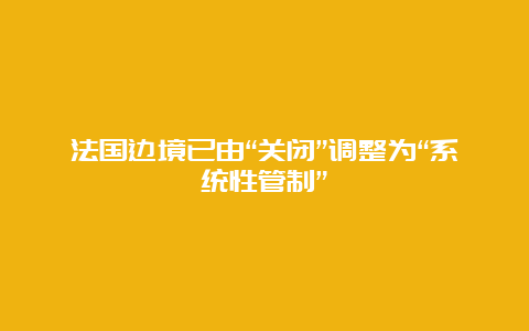 法国边境已由“关闭”调整为“系统性管制”