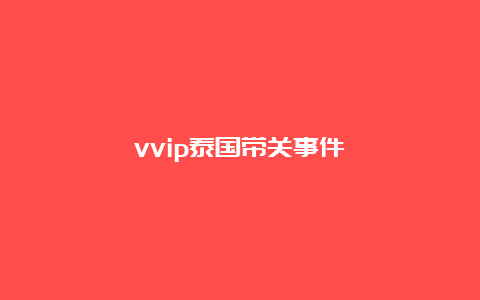 vvip泰国带关事件