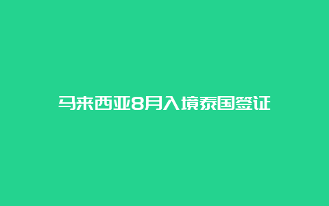 马来西亚8月入境泰国签证