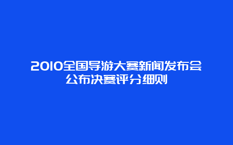 2010全国导游大赛新闻发布会公布决赛评分细则