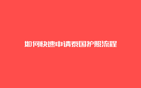 如何快速申请泰国护照流程