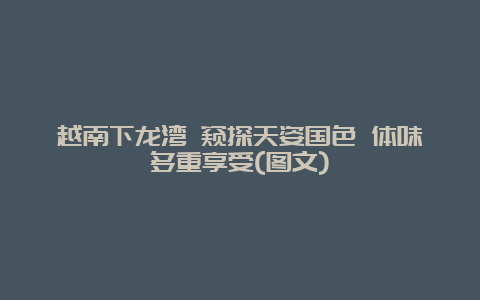 越南下龙湾 窥探天姿国色 体味多重享受(图文)