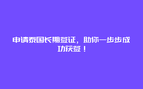 申请泰国长期签证，助你一步步成功获签！