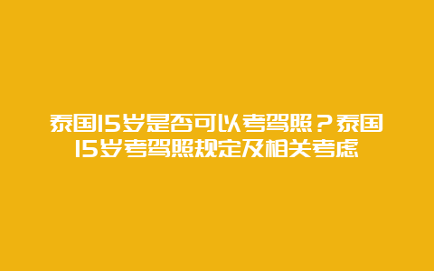 泰国15岁是否可以考驾照？泰国15岁考驾照规定及相关考虑