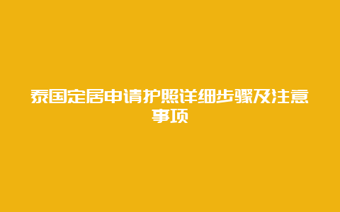 泰国定居申请护照详细步骤及注意事项