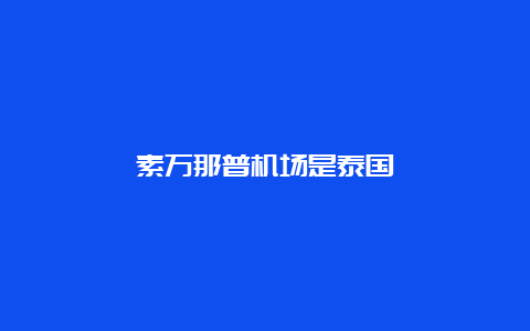 素万那普机场是泰国