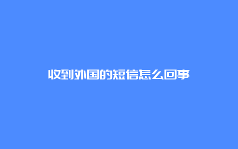 收到外国的短信怎么回事