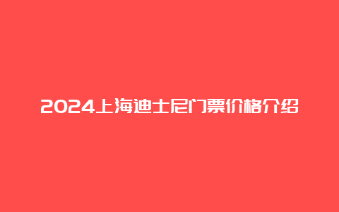 2024上海迪士尼门票价格介绍