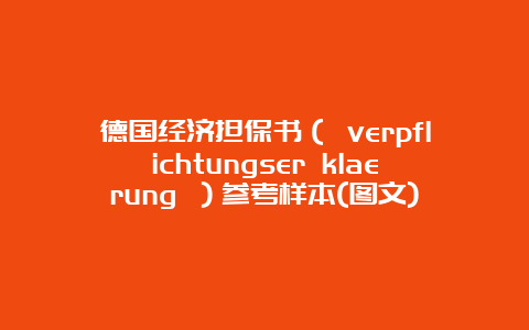 德国经济担保书（ verpflichtungser klaerung ）参考样本(图文)