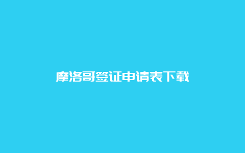 摩洛哥签证申请表下载