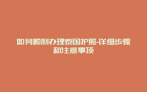 如何顺利办理泰国护照-详细步骤和注意事项