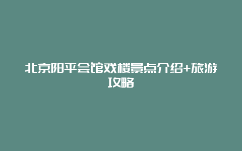 北京阳平会馆戏楼景点介绍+旅游攻略