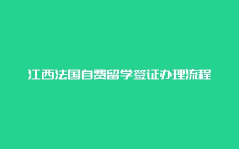 江西法国自费留学签证办理流程