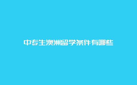 中专生澳洲留学条件有哪些