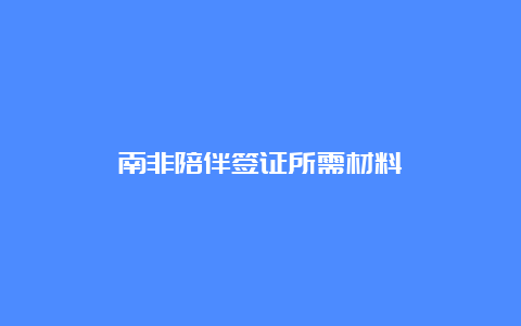 南非陪伴签证所需材料