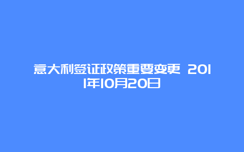 意大利签证政策重要变更 2011年10月20日