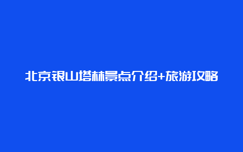 北京银山塔林景点介绍+旅游攻略