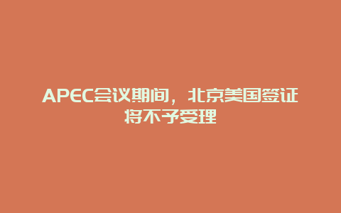 APEC会议期间，北京美国签证将不予受理