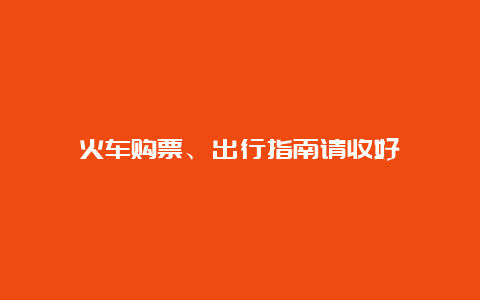 火车购票、出行指南请收好