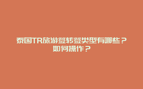 泰国TR旅游签转签类型有哪些？如何操作？