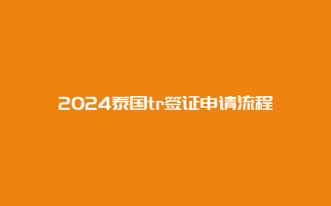 2024泰国tr签证申请流程