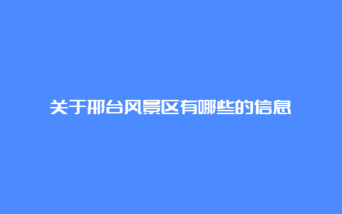 关于邢台风景区有哪些的信息