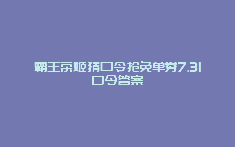 霸王茶姬猜口令抢免单券7.31口令答案