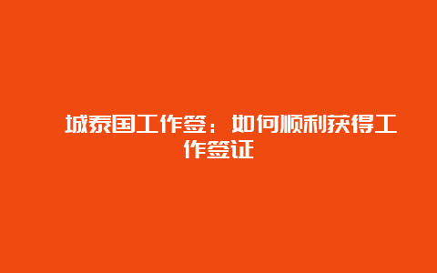 槟城泰国工作签：如何顺利获得工作签证