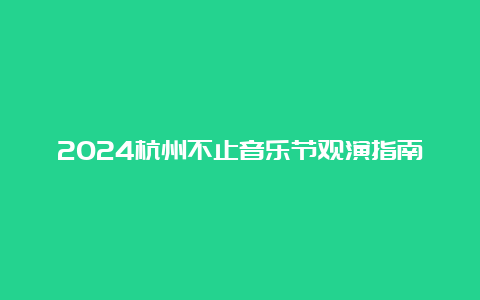 2024杭州不止音乐节观演指南