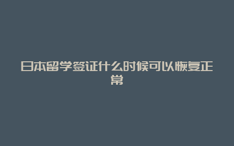 日本留学签证什么时候可以恢复正常