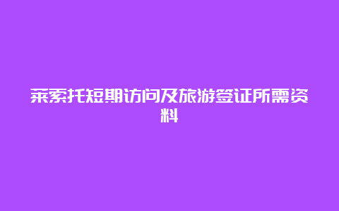 莱索托短期访问及旅游签证所需资料