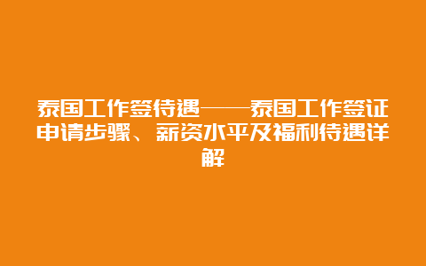 泰国工作签待遇——泰国工作签证申请步骤、薪资水平及福利待遇详解