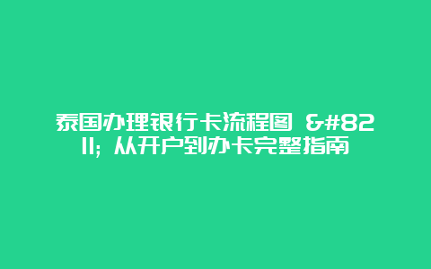 泰国办理银行卡流程图 – 从开户到办卡完整指南