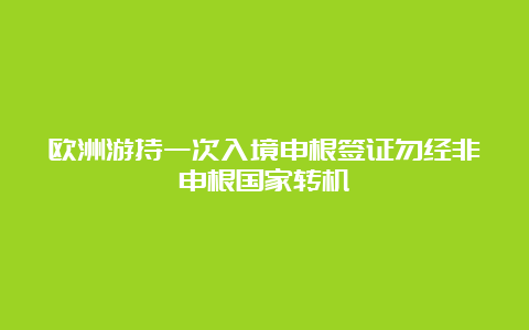 欧洲游持一次入境申根签证勿经非申根国家转机