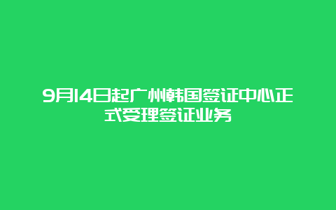 9月14日起广州韩国签证中心正式受理签证业务