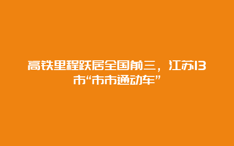 高铁里程跃居全国前三，江苏13市“市市通动车”