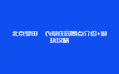 北京梦田薰衣草庄园景点介绍+游玩攻略