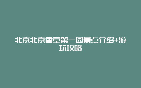 北京北京香草第一园景点介绍+游玩攻略