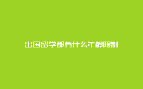 出国留学都有什么年龄限制