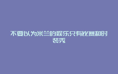 不要以为米兰的娱乐只有比赛和时装秀