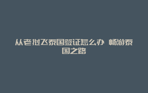 从老挝飞泰国签证怎么办 畅游泰国之路