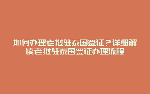 如何办理老挝驻泰国签证？详细解读老挝驻泰国签证办理流程