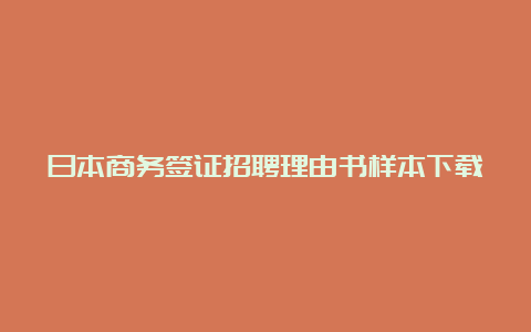 日本商务签证招聘理由书样本下载